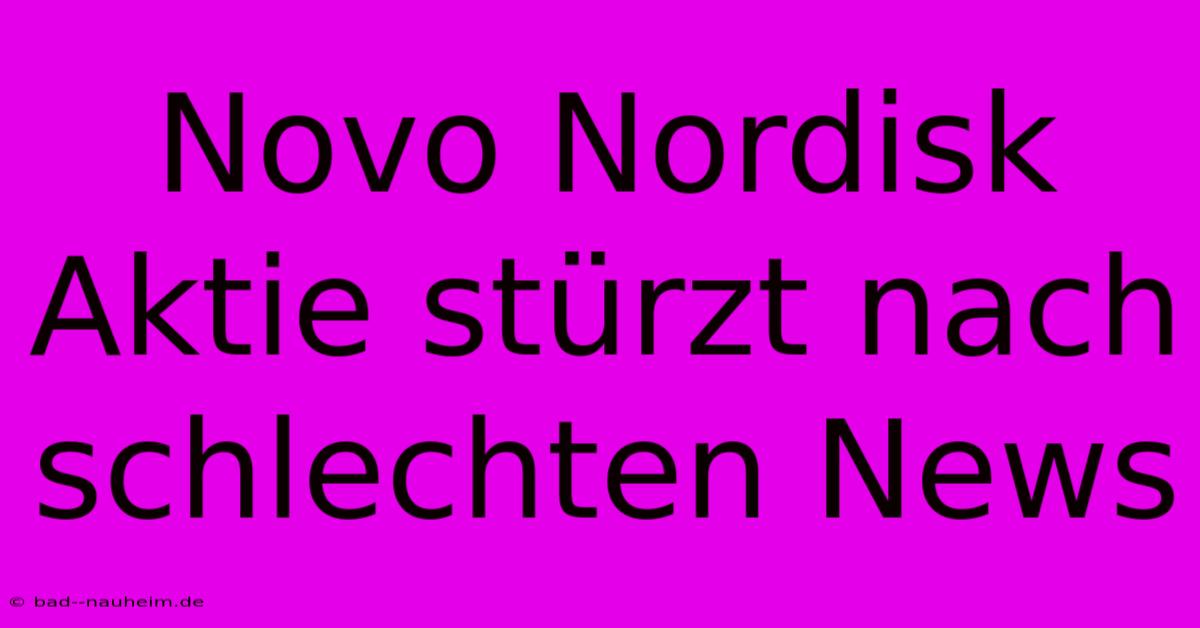 Novo Nordisk Aktie Stürzt Nach Schlechten News