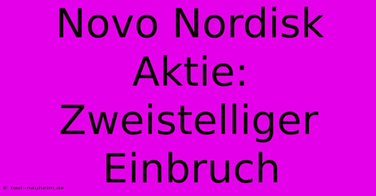 Novo Nordisk Aktie: Zweistelliger Einbruch