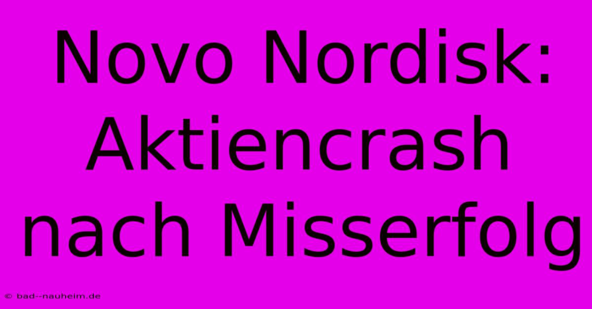 Novo Nordisk:  Aktiencrash Nach Misserfolg