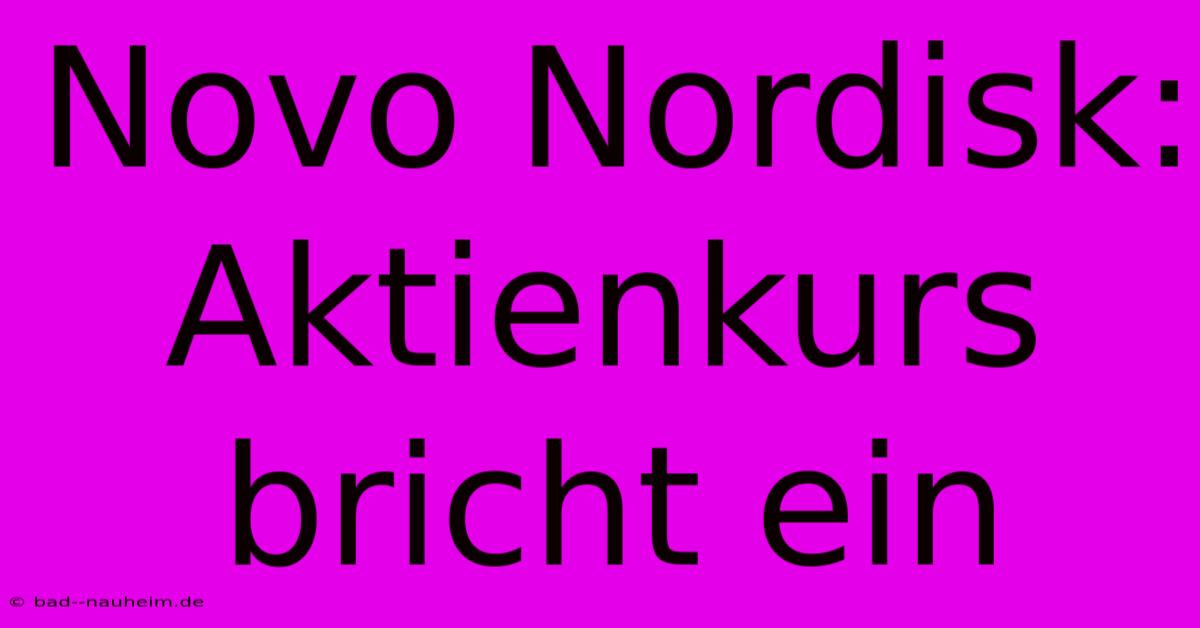 Novo Nordisk: Aktienkurs Bricht Ein