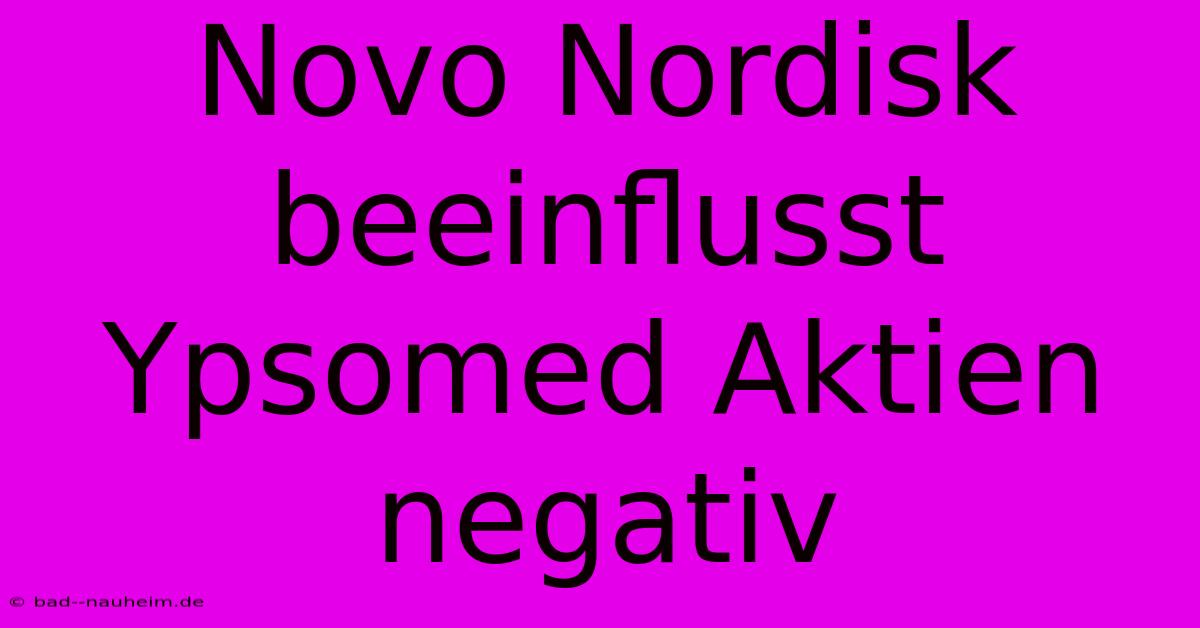 Novo Nordisk Beeinflusst Ypsomed Aktien Negativ