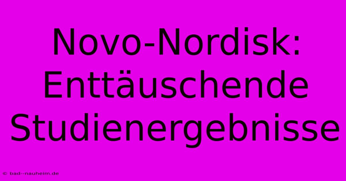 Novo-Nordisk: Enttäuschende Studienergebnisse