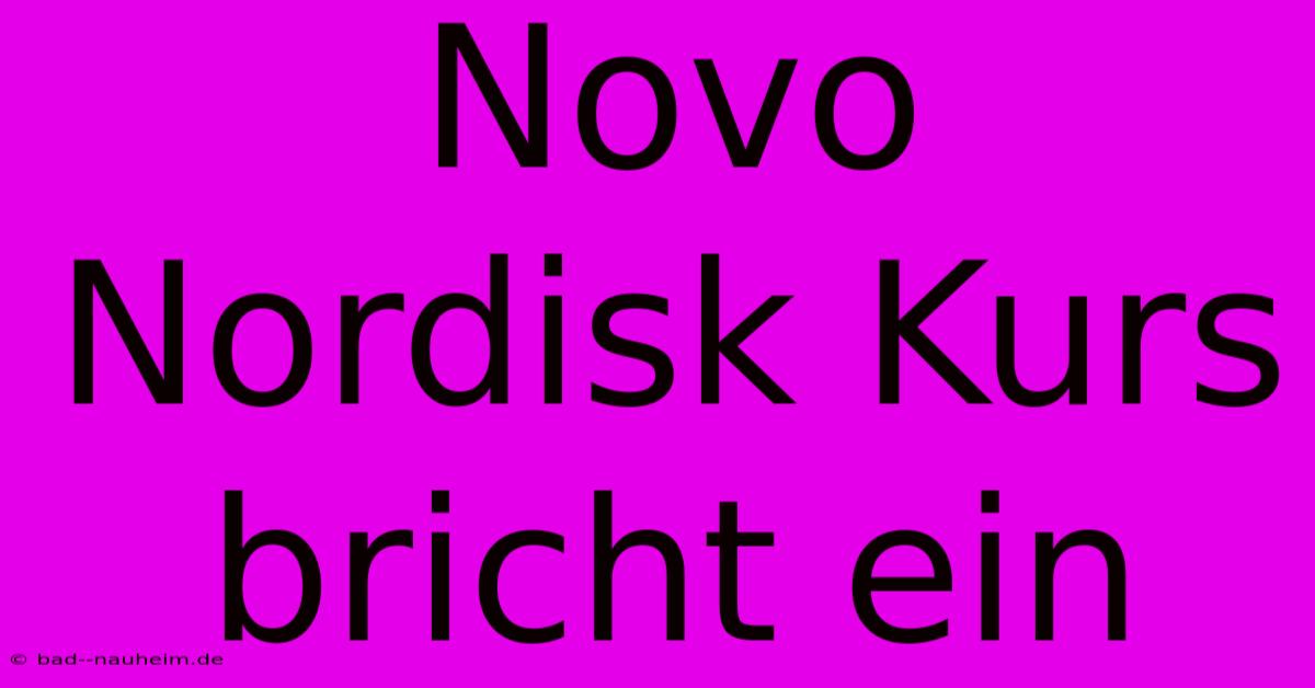 Novo Nordisk Kurs Bricht Ein