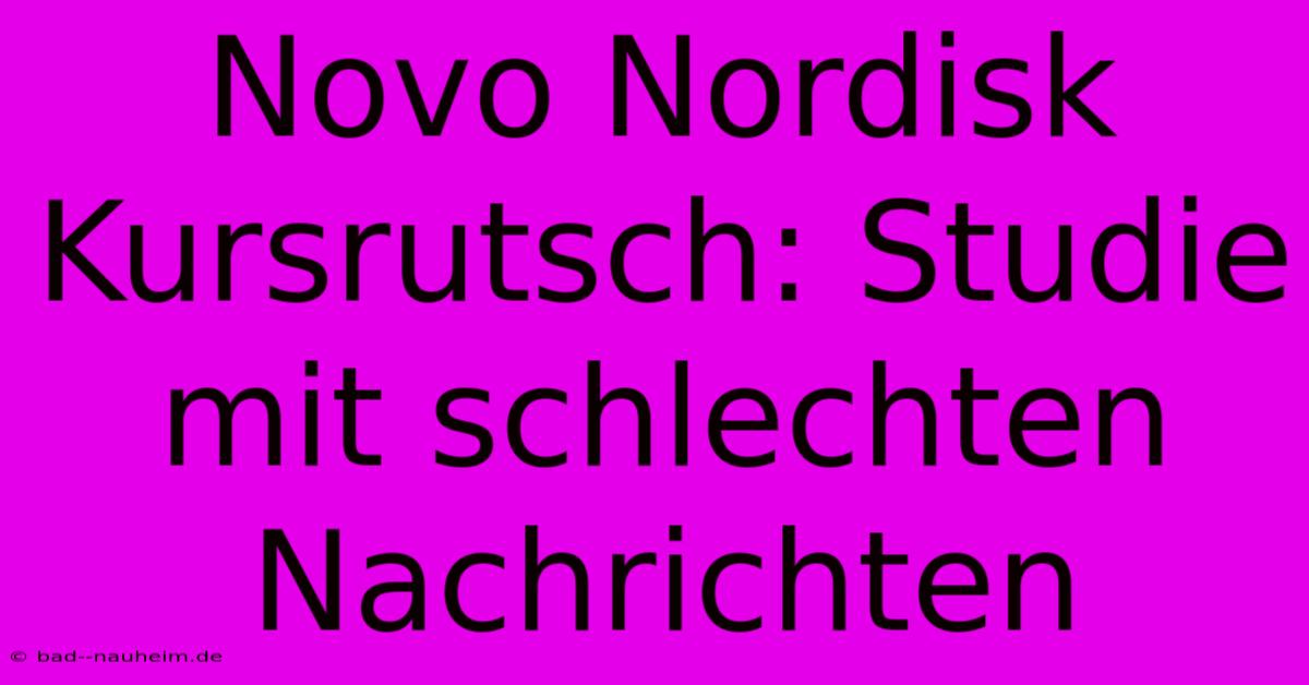 Novo Nordisk Kursrutsch: Studie Mit Schlechten Nachrichten