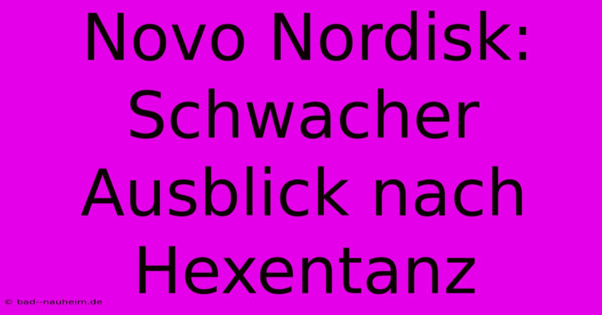 Novo Nordisk: Schwacher Ausblick Nach Hexentanz