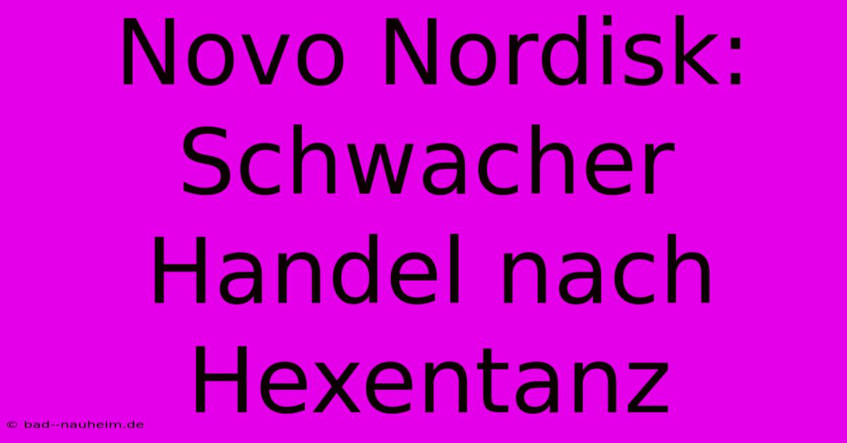 Novo Nordisk: Schwacher Handel Nach Hexentanz