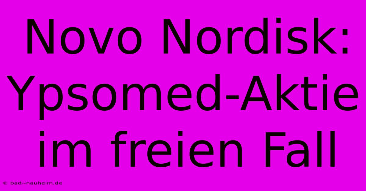 Novo Nordisk: Ypsomed-Aktie Im Freien Fall