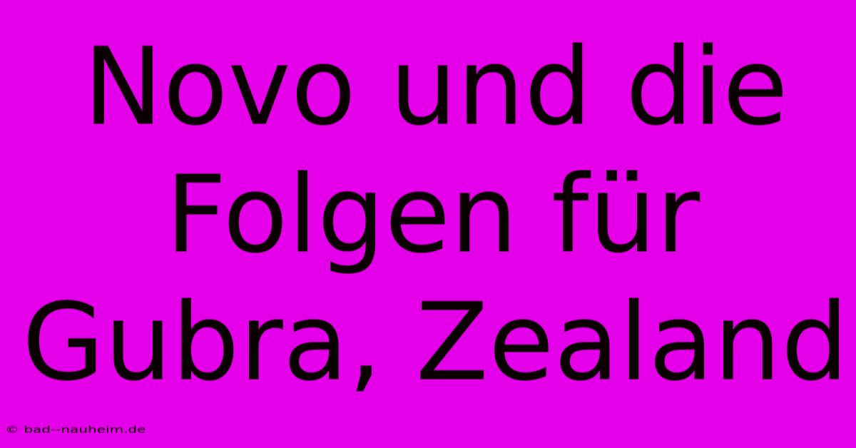 Novo Und Die Folgen Für Gubra, Zealand