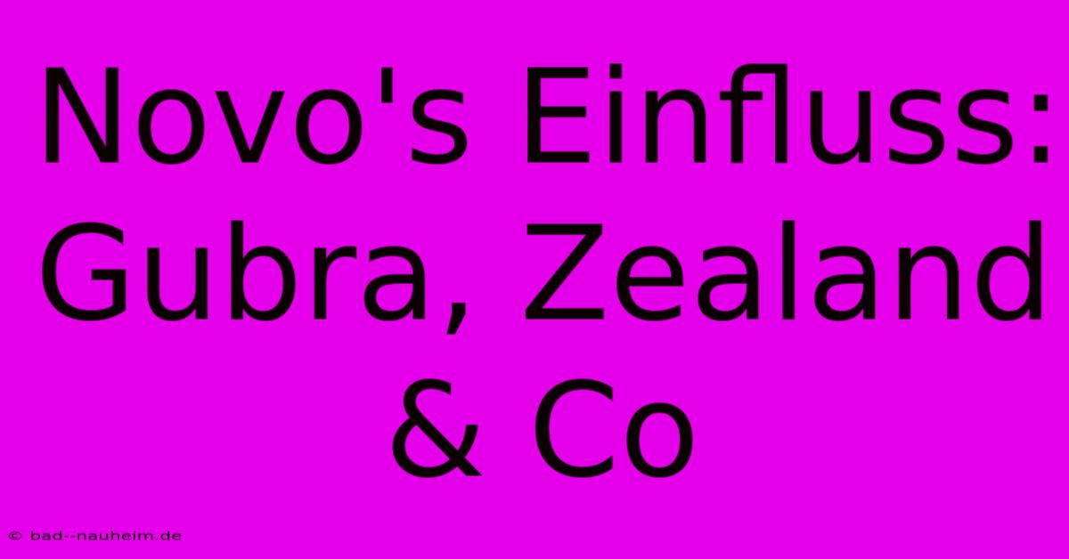 Novo's Einfluss:  Gubra, Zealand & Co