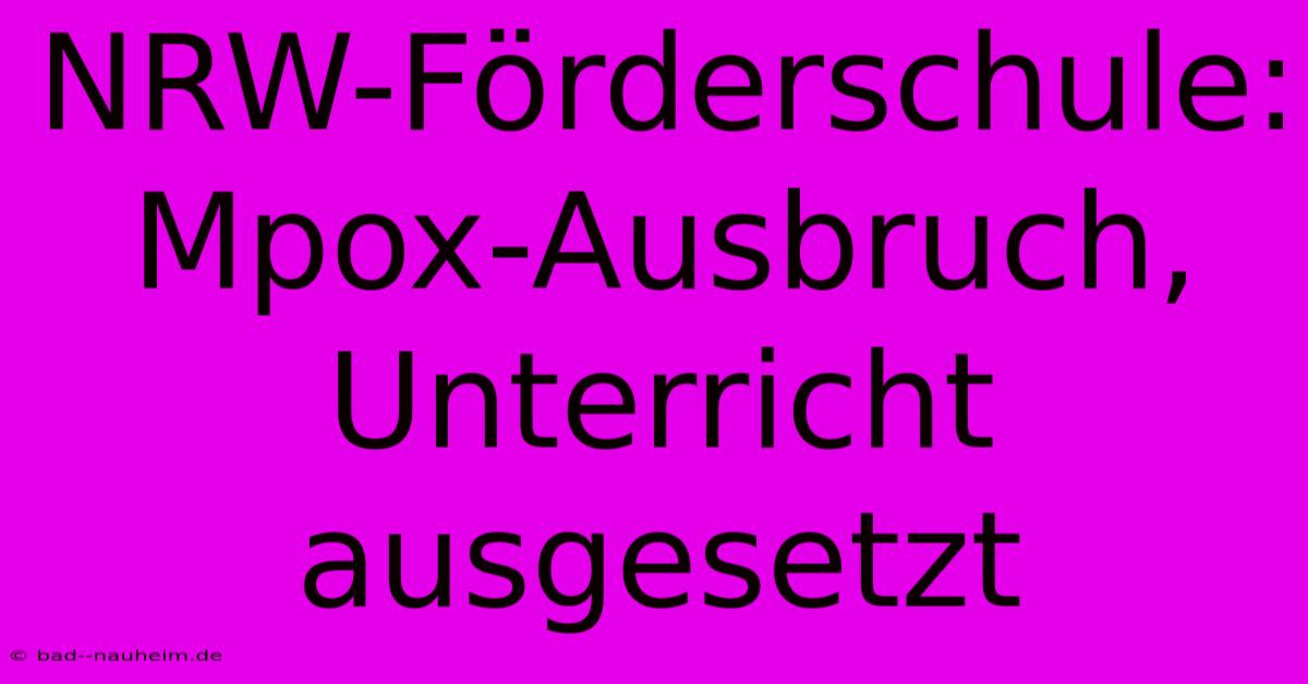 NRW-Förderschule: Mpox-Ausbruch, Unterricht Ausgesetzt