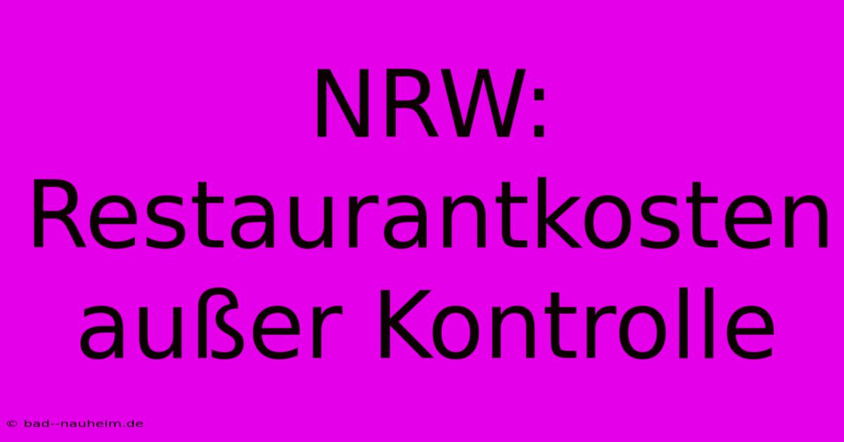 NRW:  Restaurantkosten Außer Kontrolle