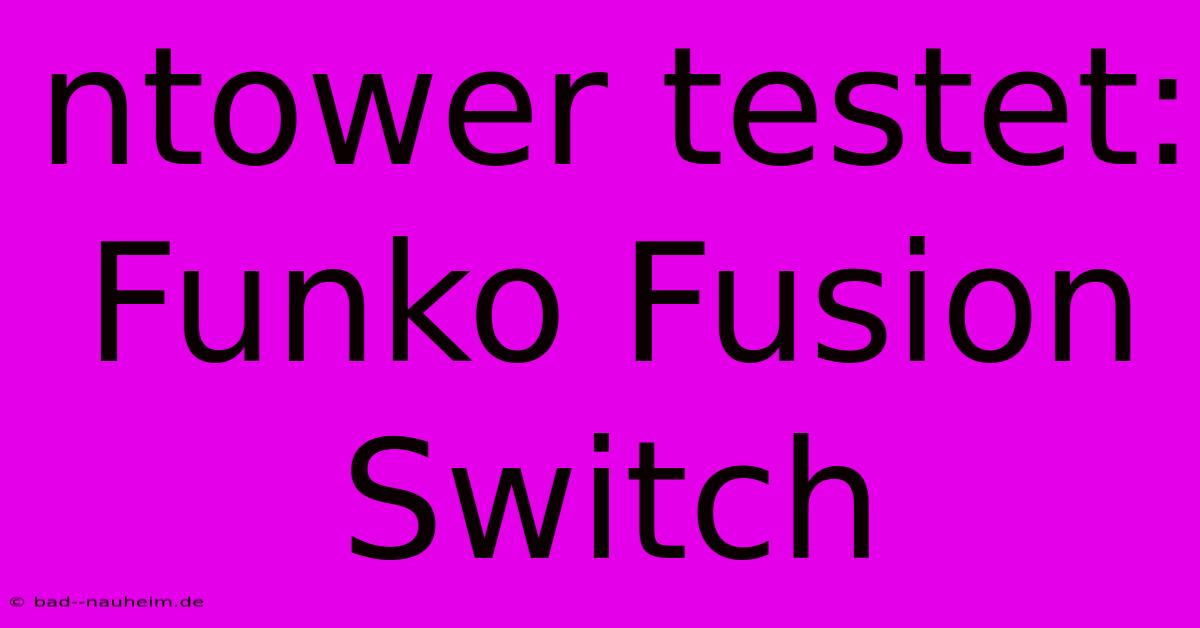 Ntower Testet: Funko Fusion Switch