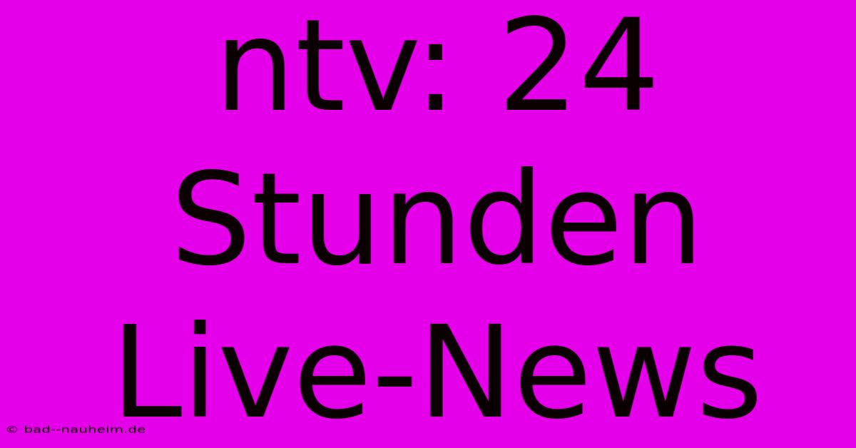 Ntv: 24 Stunden Live-News