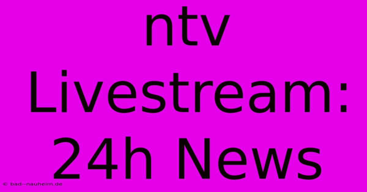 Ntv Livestream: 24h News