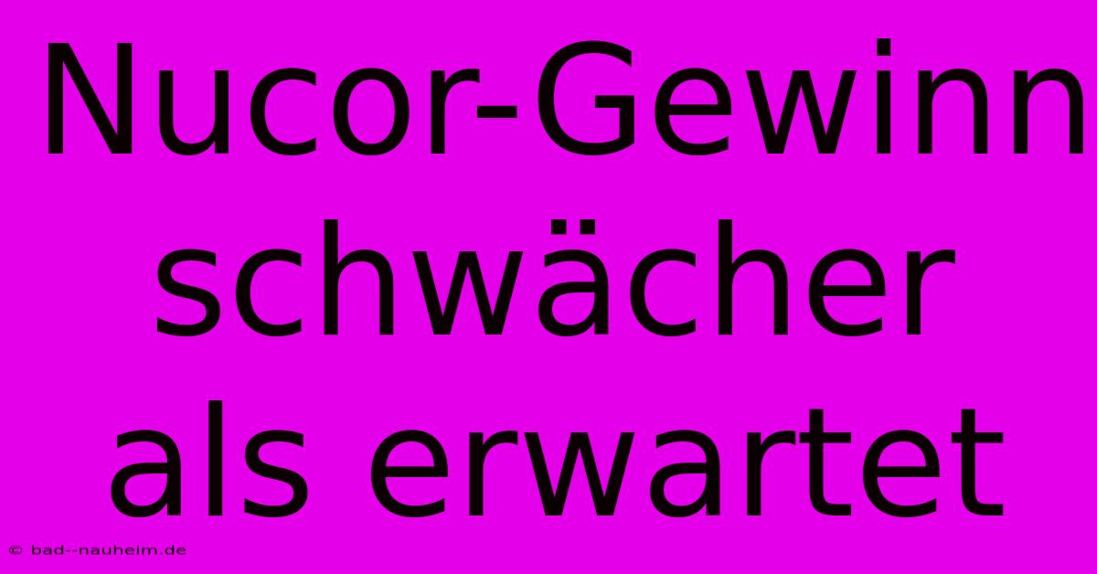 Nucor-Gewinn Schwächer Als Erwartet