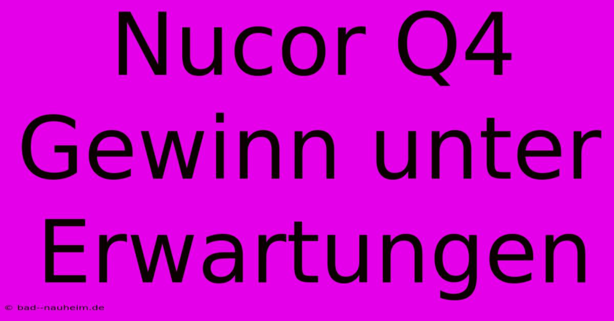 Nucor Q4 Gewinn Unter Erwartungen