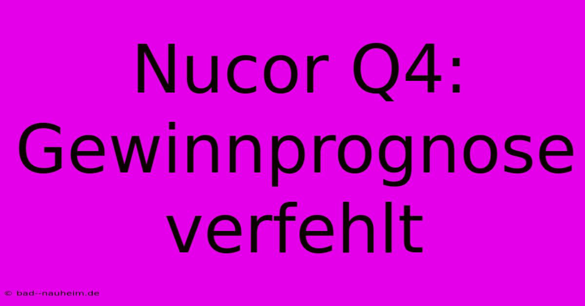 Nucor Q4: Gewinnprognose Verfehlt