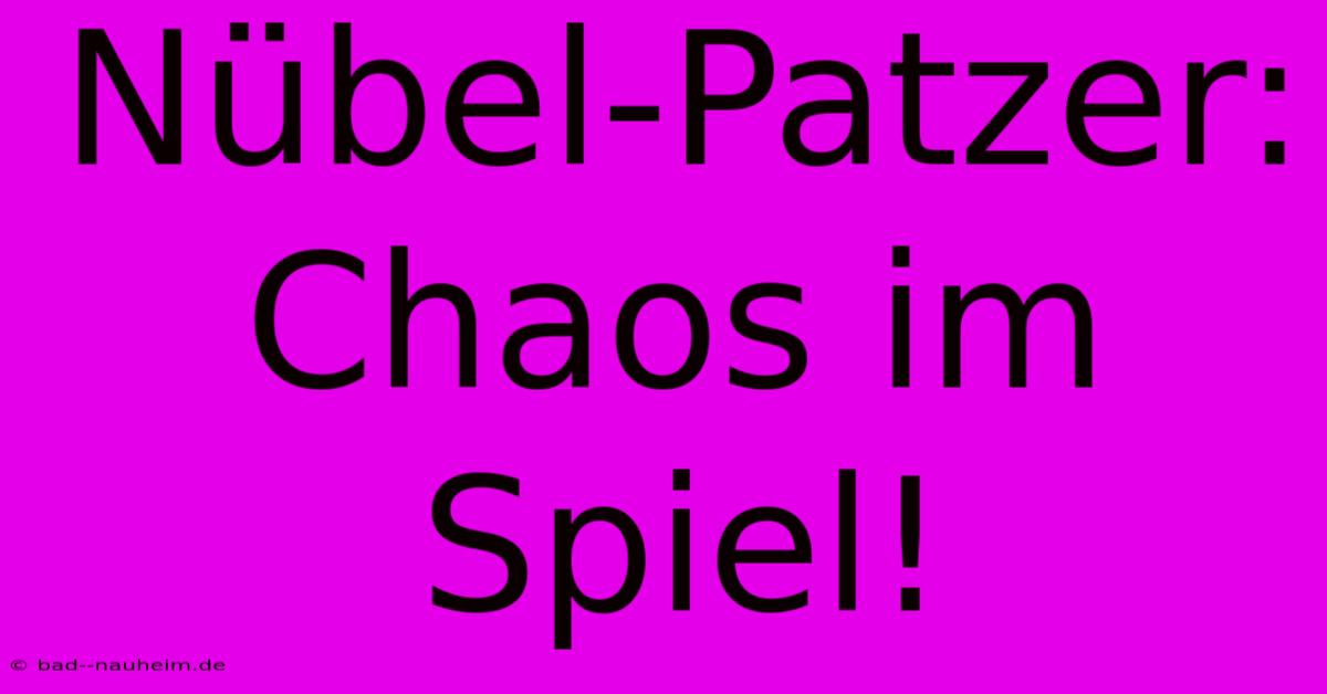 Nübel-Patzer: Chaos Im Spiel!