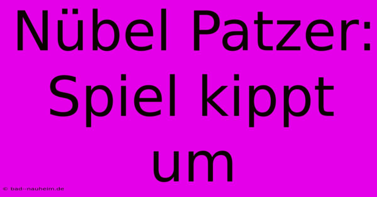 Nübel Patzer: Spiel Kippt Um