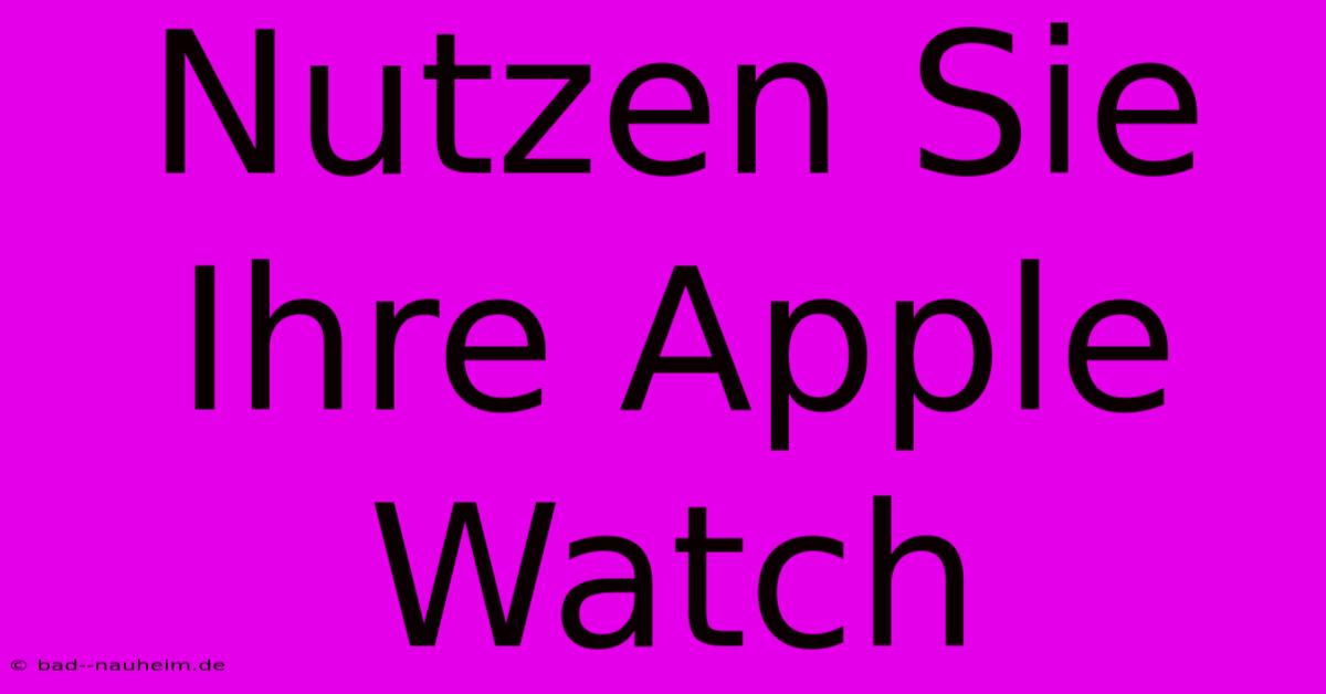 Nutzen Sie Ihre Apple Watch