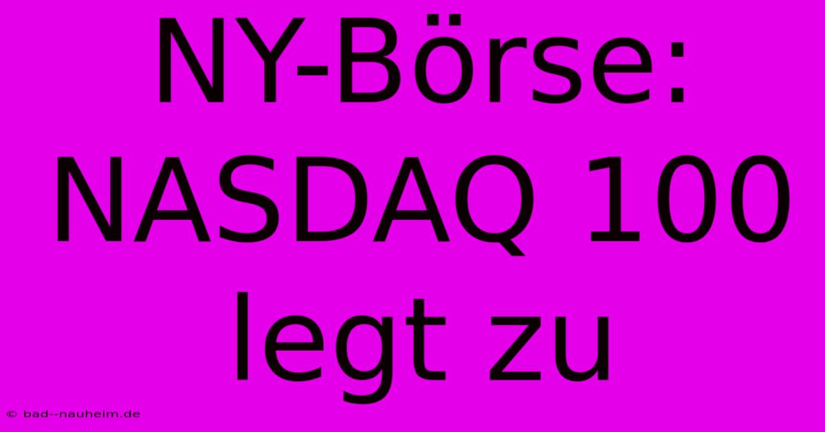 NY-Börse: NASDAQ 100 Legt Zu