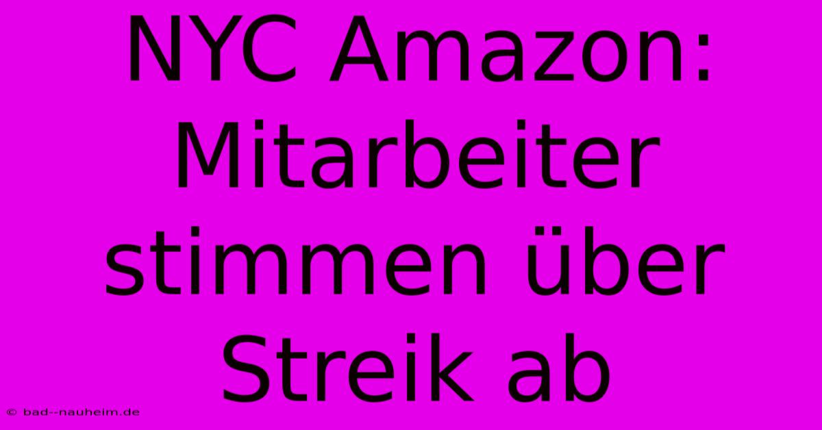 NYC Amazon:  Mitarbeiter Stimmen Über Streik Ab