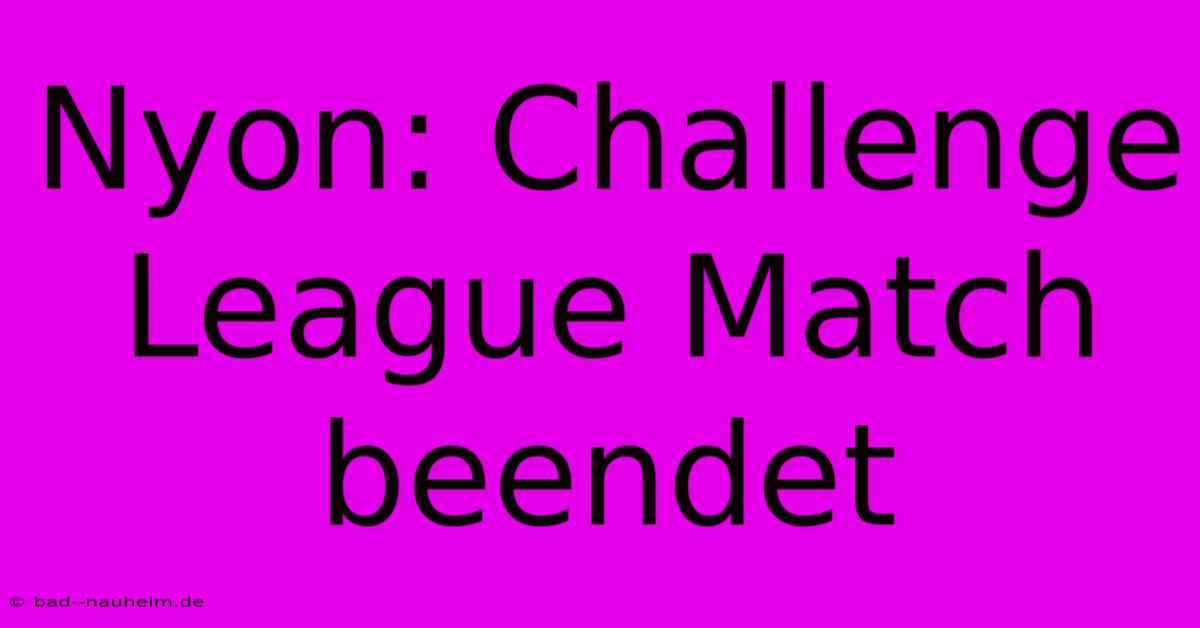 Nyon: Challenge League Match Beendet