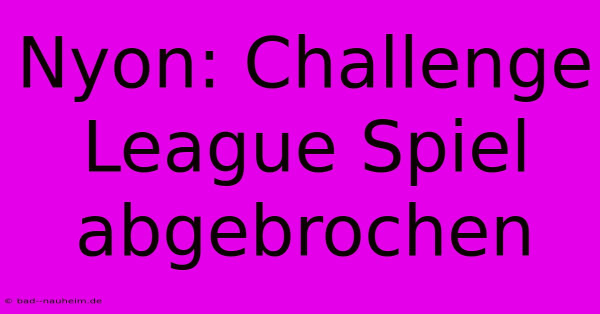 Nyon: Challenge League Spiel Abgebrochen