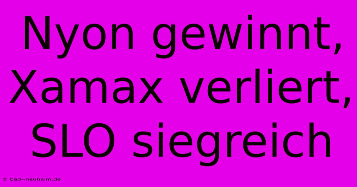 Nyon Gewinnt, Xamax Verliert, SLO Siegreich