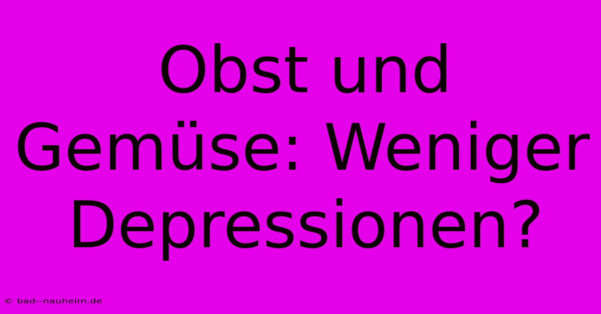 Obst Und Gemüse: Weniger Depressionen?