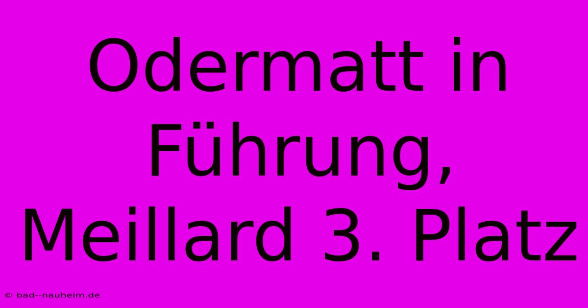 Odermatt In Führung, Meillard 3. Platz