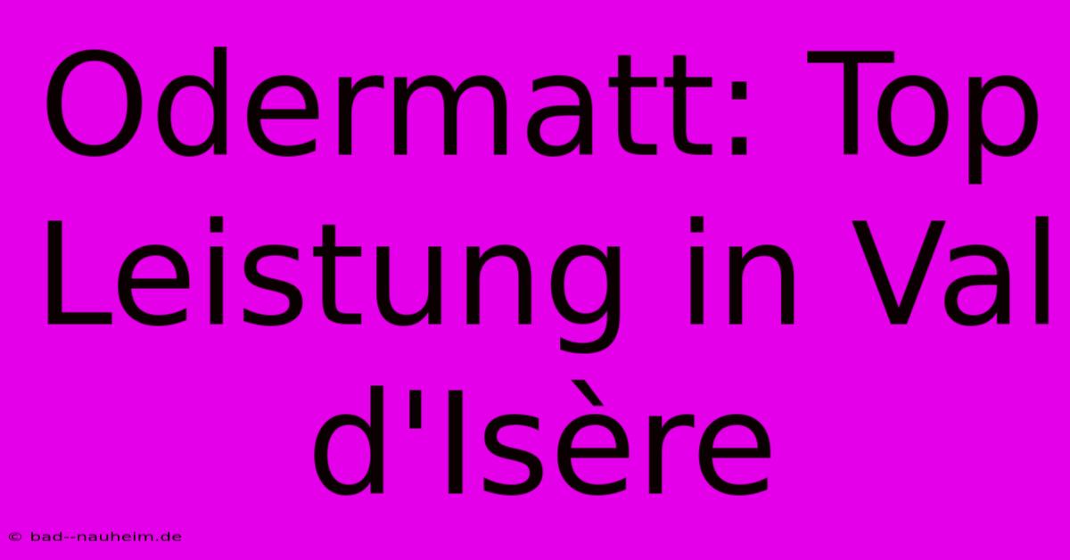 Odermatt: Top Leistung In Val D'Isère