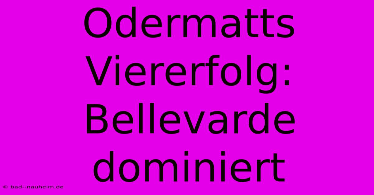 Odermatts Viererfolg: Bellevarde Dominiert