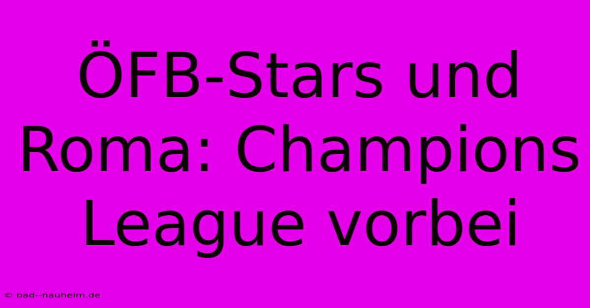 ÖFB-Stars Und Roma: Champions League Vorbei