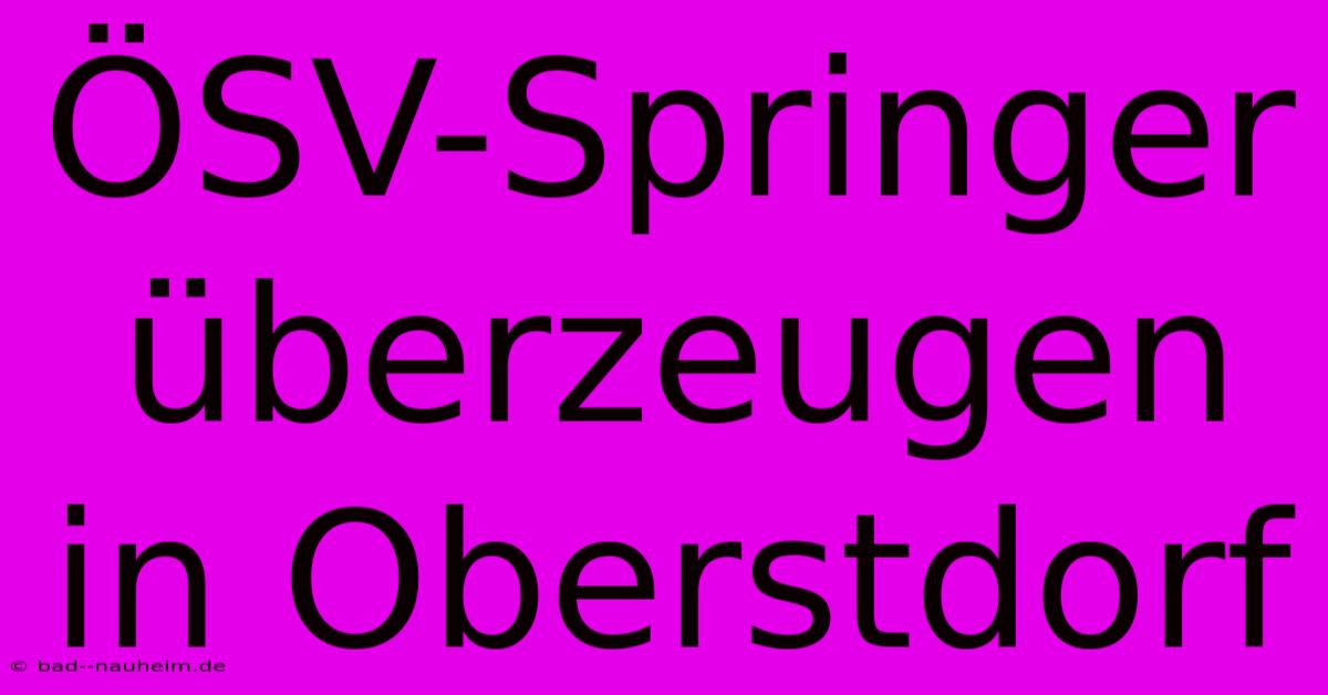 ÖSV-Springer Überzeugen In Oberstdorf