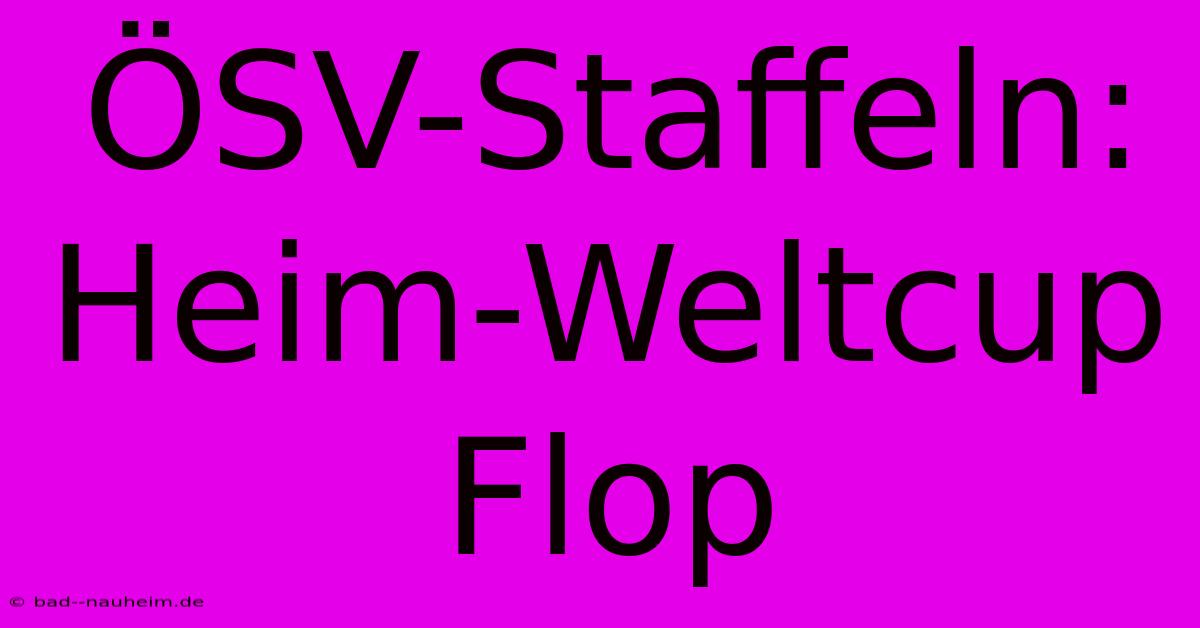 ÖSV-Staffeln: Heim-Weltcup Flop