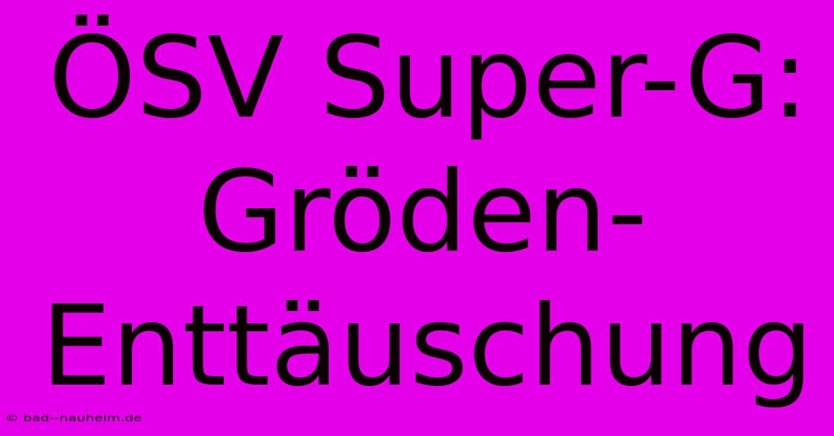 ÖSV Super-G: Gröden-Enttäuschung