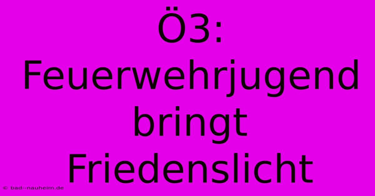 Ö3: Feuerwehrjugend Bringt Friedenslicht