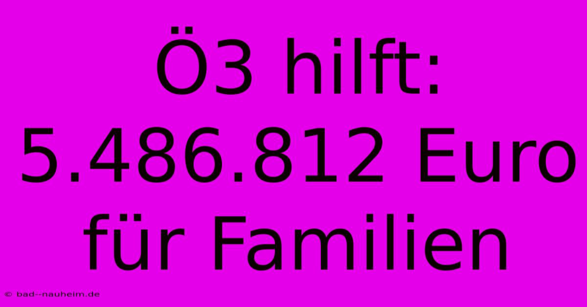 Ö3 Hilft: 5.486.812 Euro Für Familien