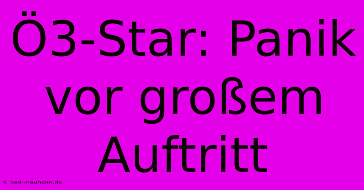 Ö3-Star: Panik Vor Großem Auftritt