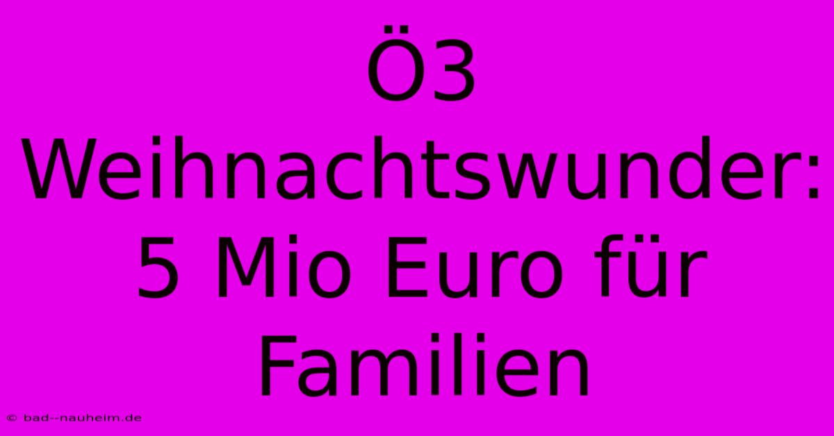 Ö3 Weihnachtswunder: 5 Mio Euro Für Familien