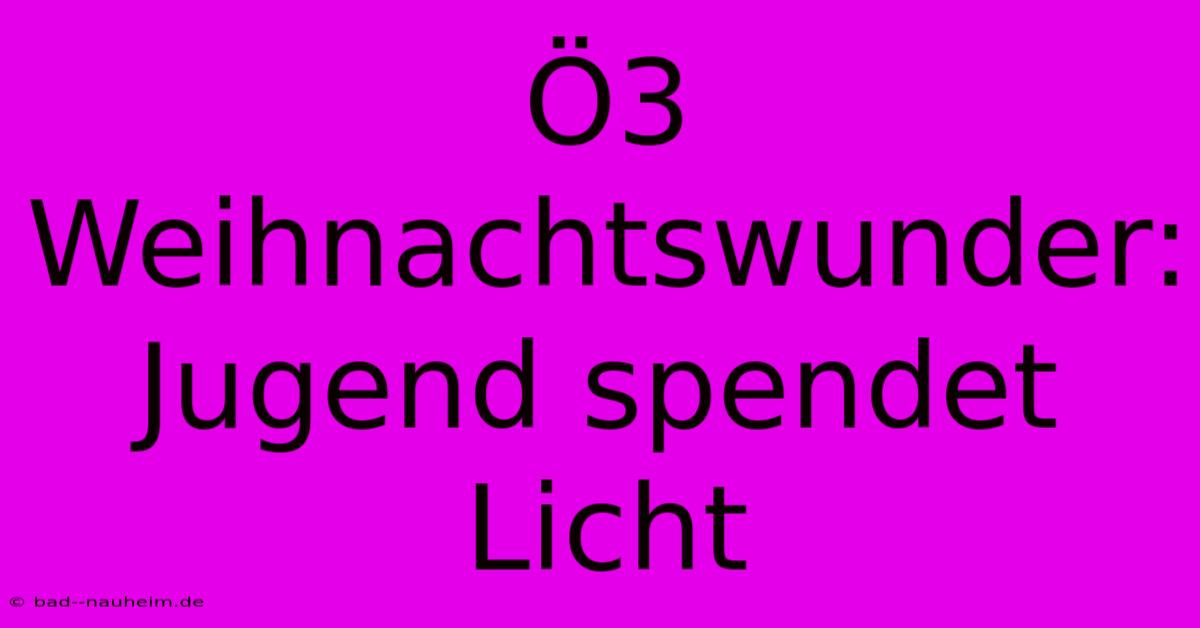 Ö3 Weihnachtswunder: Jugend Spendet Licht