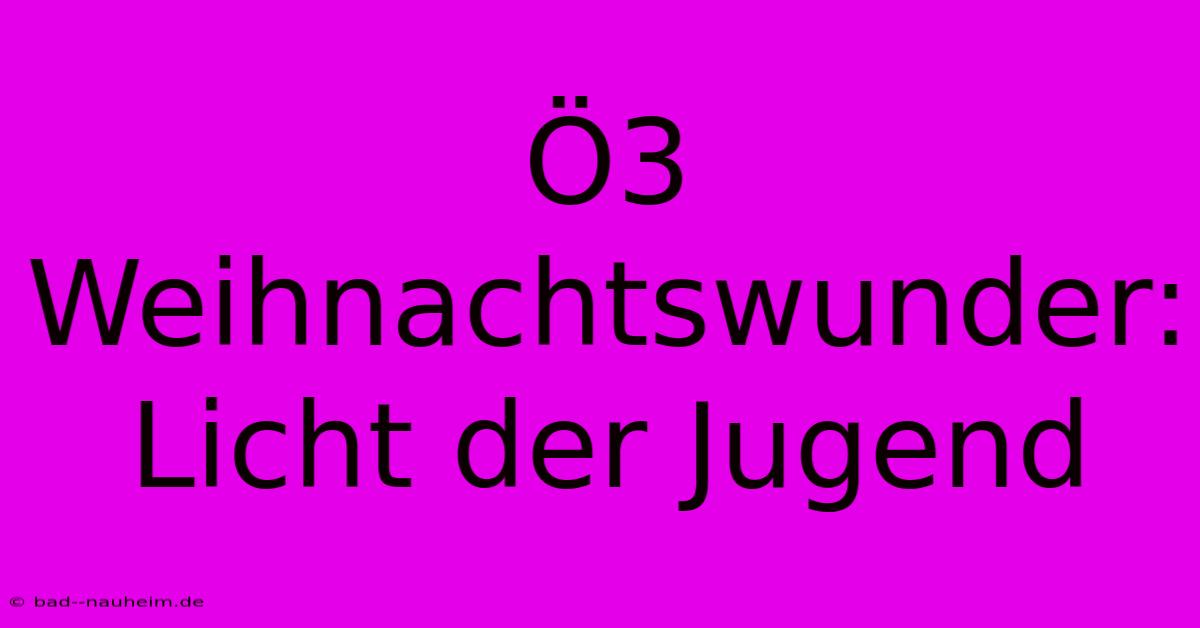 Ö3 Weihnachtswunder: Licht Der Jugend