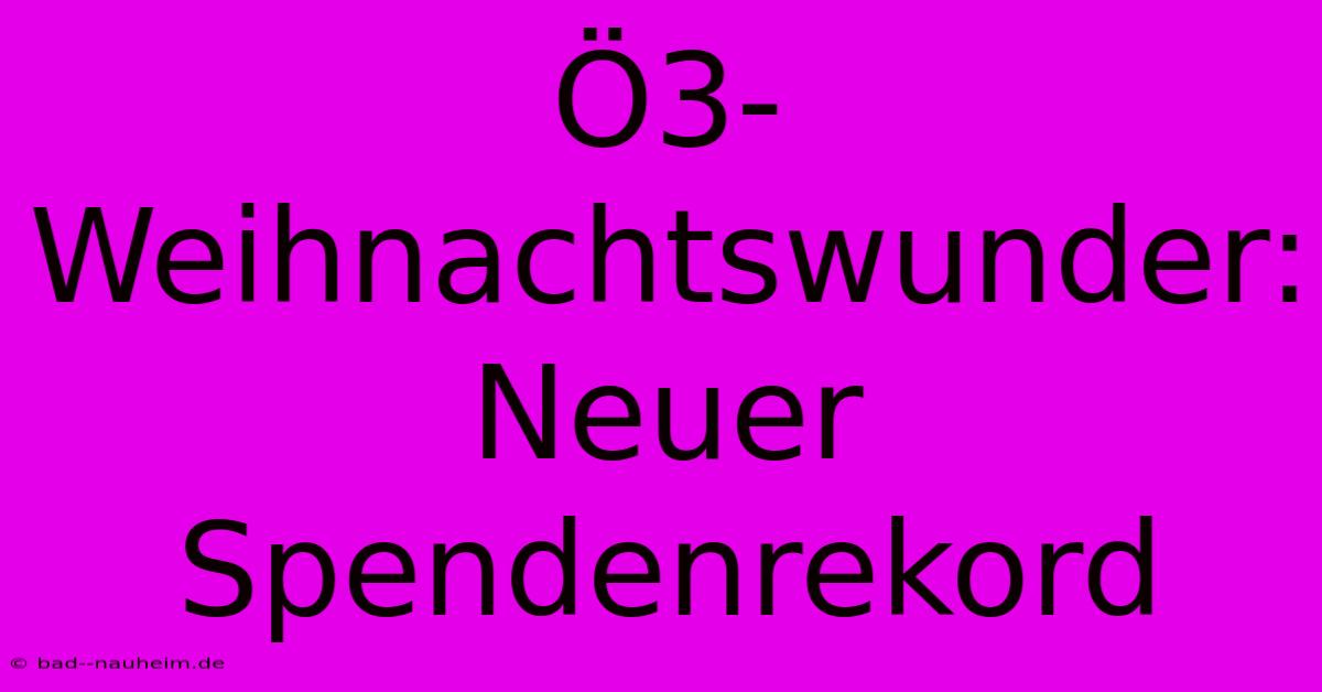 Ö3-Weihnachtswunder:  Neuer Spendenrekord