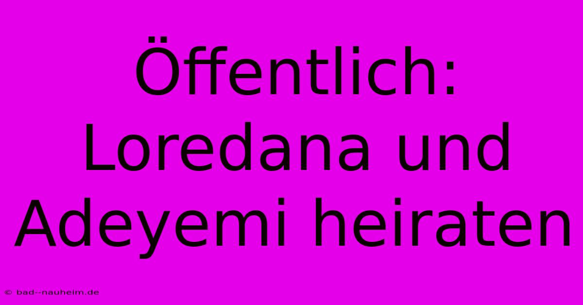 Öffentlich: Loredana Und Adeyemi Heiraten