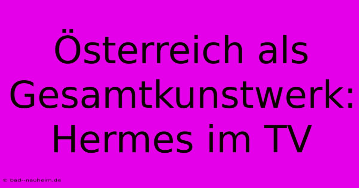 Österreich Als Gesamtkunstwerk: Hermes Im TV