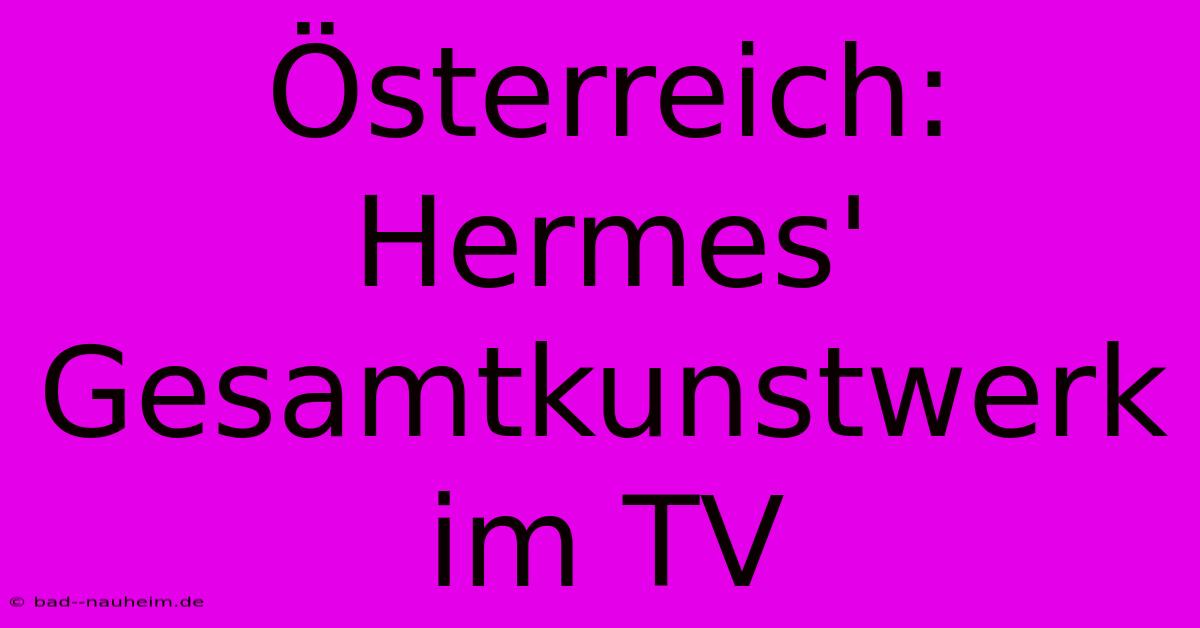 Österreich: Hermes' Gesamtkunstwerk Im TV