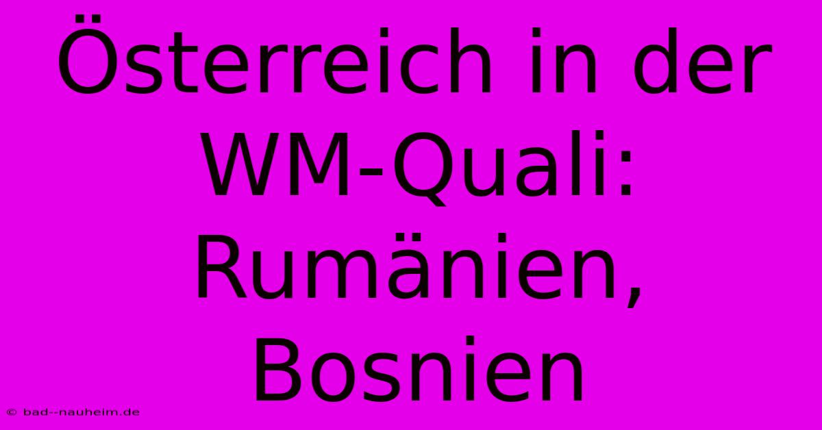 Österreich In Der WM-Quali: Rumänien, Bosnien