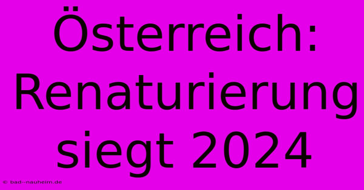 Österreich: Renaturierung Siegt 2024