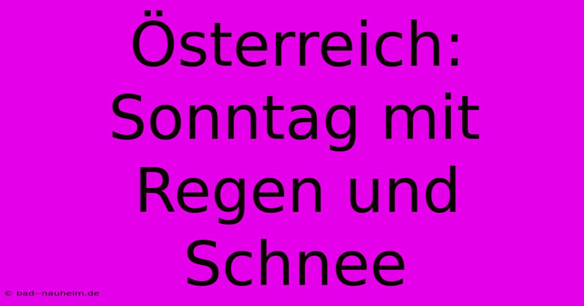 Österreich: Sonntag Mit Regen Und Schnee